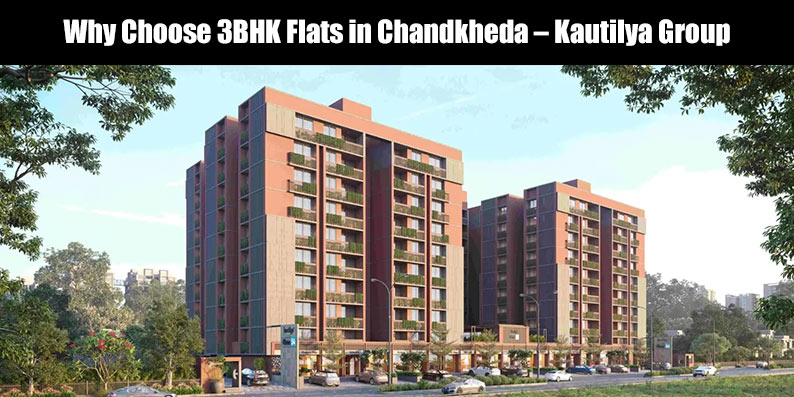 Why choose 3BHK flats in Chandkheda Kautilya Group luxury apartments near Motera Metro Ahmedabad.