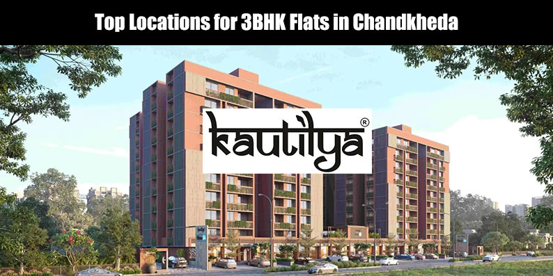 Top Locations for 3BHK Flats in Chandkheda by Kautilya Group Developers showcasing high-rise gated communities near Motera Metro and GIFT City corridor in 2026.