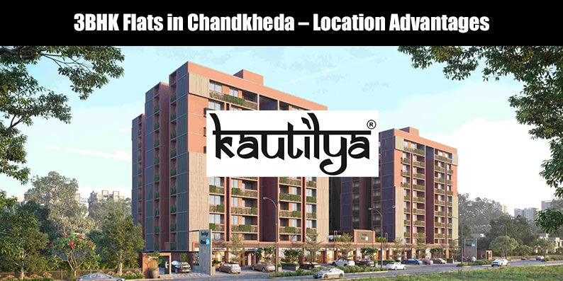 Strategic location advantages of 3BHK flats in Chandkheda by Kautilya Group Developers, Ahmedabad.