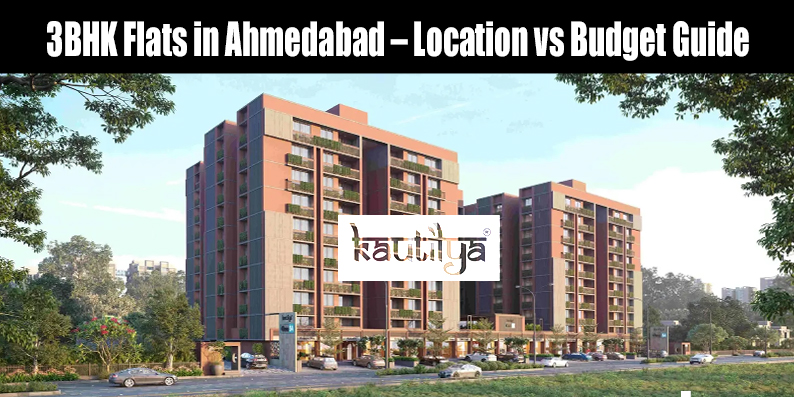 Location versus budget guide for buying 3BHK flats in Ahmedabad by Kautilya Group