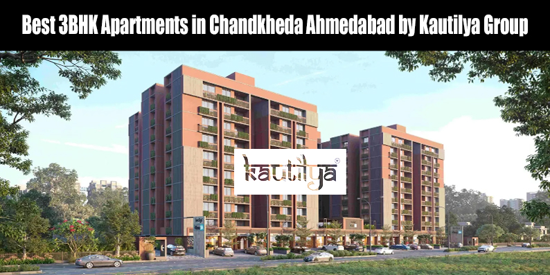 Best 3BHK flats in Chandkheda Ahmedabad by Kautilya Group